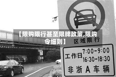 【限购限行甚至限牌政策,限购令细则】