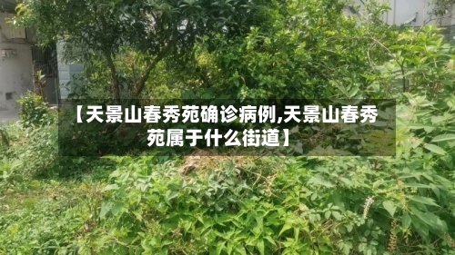 【天景山春秀苑确诊病例,天景山春秀苑属于什么街道】