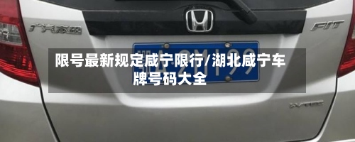 限号最新规定咸宁限行/湖北咸宁车牌号码大全