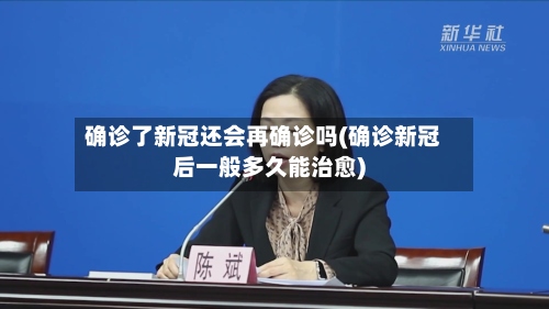 确诊了新冠还会再确诊吗(确诊新冠后一般多久能治愈)-第3张图片