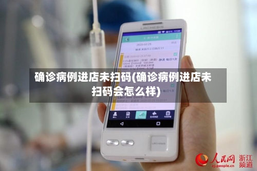 确诊病例进店未扫码(确诊病例进店未扫码会怎么样)-第2张图片