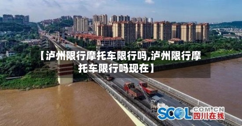【泸州限行摩托车限行吗,泸州限行摩托车限行吗现在】-第3张图片