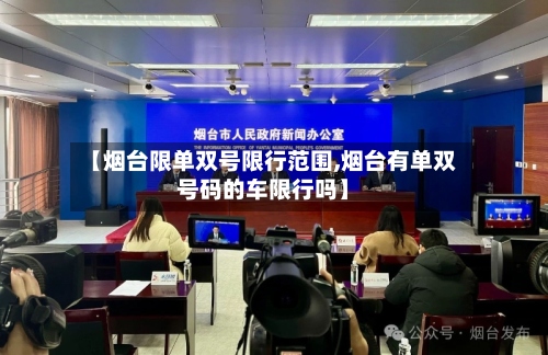 【烟台限单双号限行范围,烟台有单双号码的车限行吗】