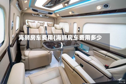 海狮房车费用(海狮房车费用多少)-第2张图片