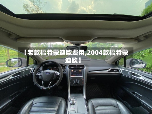 【老款福特蒙迪欧费用,2004款福特蒙迪欧】-第2张图片