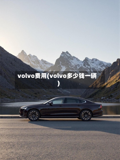 volvo费用(volvo多少钱一辆)