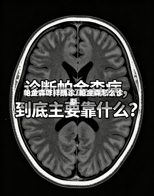 帕金森咋样确诊/帕金森怎么诊断