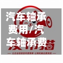 汽车轴承费用/汽车轴承费用一般多少钱
