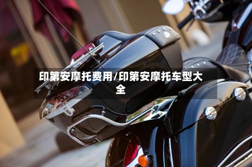 印第安摩托费用/印第安摩托车型大全-第3张图片