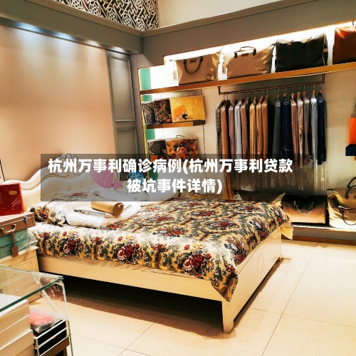 杭州万事利确诊病例(杭州万事利贷款被坑事件详情)-第2张图片