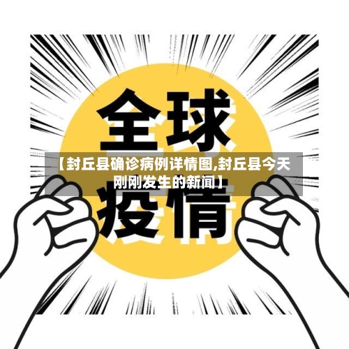 【封丘县确诊病例详情图,封丘县今天刚刚发生的新闻】
