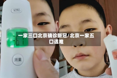 一家三口北京确诊新冠/北京一家五口遇难