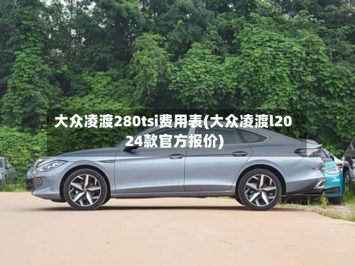 大众凌渡280tsi费用表(大众凌渡l2024款官方报价)-第2张图片