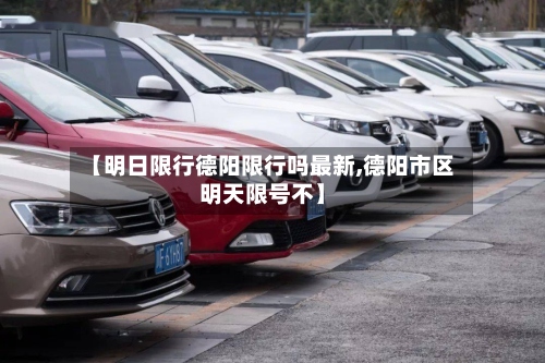【明日限行德阳限行吗最新,德阳市区明天限号不】