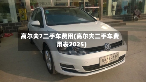 高尔夫7二手车费用(高尔夫二手车费用表2025)