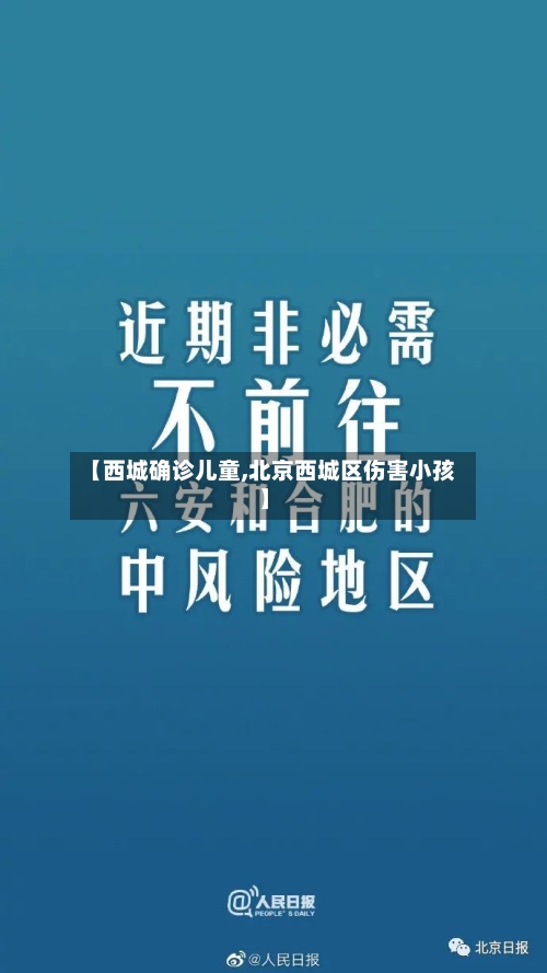 【西城确诊儿童,北京西城区伤害小孩】-第3张图片