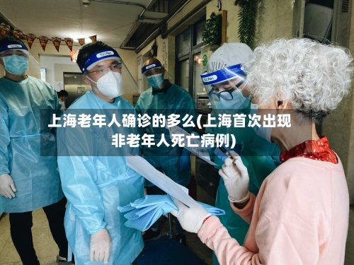 上海老年人确诊的多么(上海首次出现非老年人死亡病例)-第2张图片