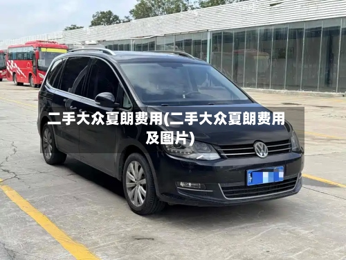 二手大众夏朗费用(二手大众夏朗费用及图片)