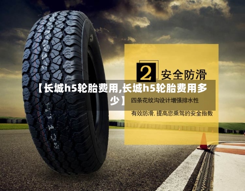 【长城h5轮胎费用,长城h5轮胎费用多少】