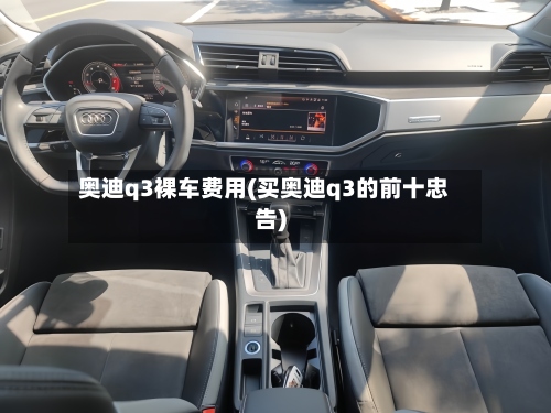 奥迪q3裸车费用(买奥迪q3的前十忠告)