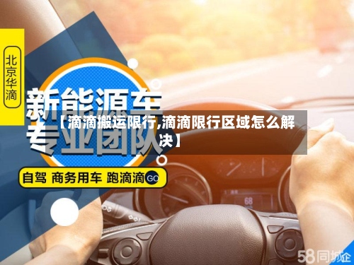 【滴滴搬运限行,滴滴限行区域怎么解决】-第3张图片