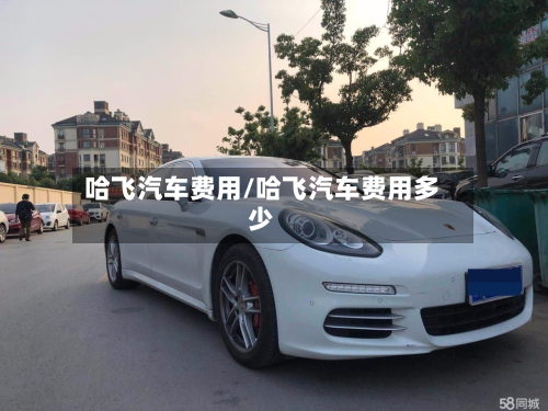 哈飞汽车费用/哈飞汽车费用多少