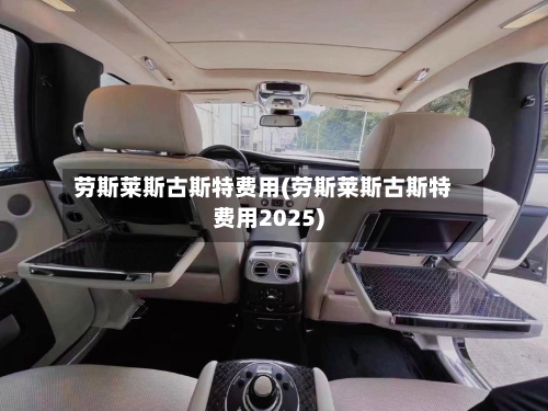 劳斯莱斯古斯特费用(劳斯莱斯古斯特费用2025)