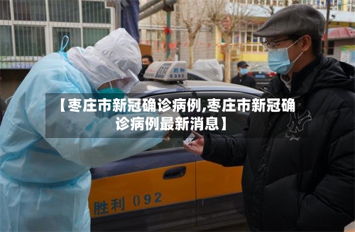 【枣庄市新冠确诊病例,枣庄市新冠确诊病例最新消息】