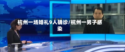 杭州一场婚礼9人确诊/杭州一男子感染-第2张图片