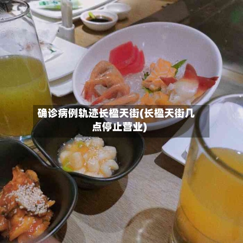 确诊病例轨迹长楹天街(长楹天街几点停止营业)
