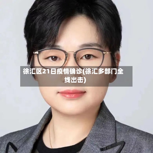 徐汇区21日疫情确诊(徐汇多部门全线出击)-第3张图片