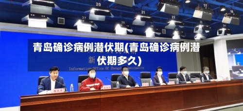 青岛确诊病例潜伏期(青岛确诊病例潜伏期多久)-第2张图片