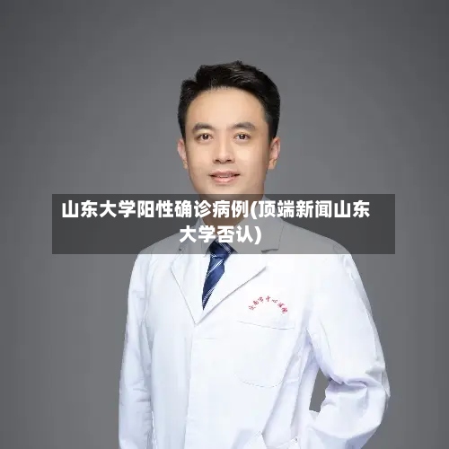 山东大学阳性确诊病例(顶端新闻山东大学否认)-第3张图片