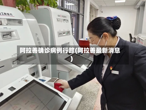 阿拉善确诊病例行踪(阿拉善最新消息)-第3张图片