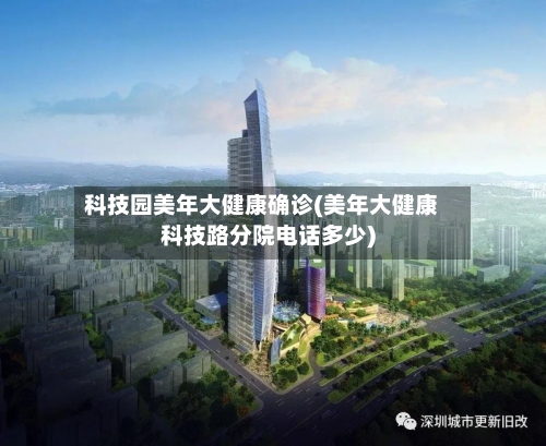 科技园美年大健康确诊(美年大健康科技路分院电话多少)