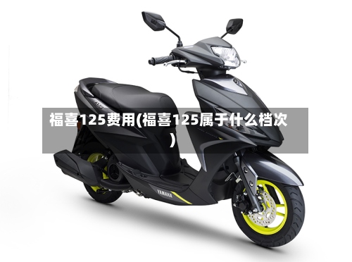 福喜125费用(福喜125属于什么档次)