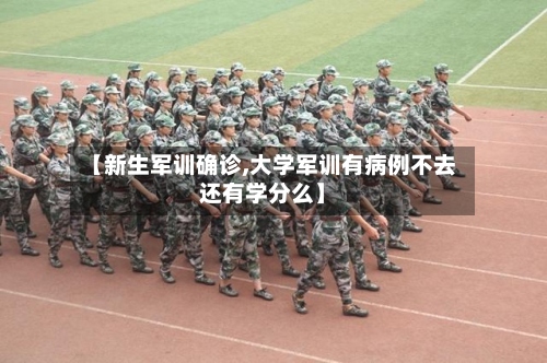 【新生军训确诊,大学军训有病例不去还有学分么】