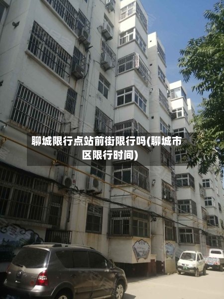聊城限行点站前街限行吗(聊城市区限行时间)