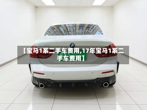 【宝马1系二手车费用,17年宝马1系二手车费用】