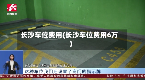长沙车位费用(长沙车位费用6万)-第3张图片