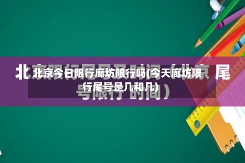 北京今日限行廊坊限行吗(今天廊坊限行尾号是几和几)