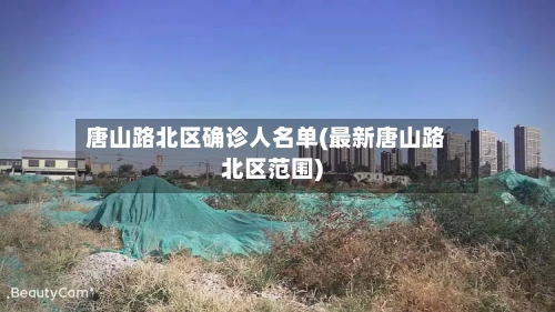 唐山路北区确诊人名单(最新唐山路北区范围)