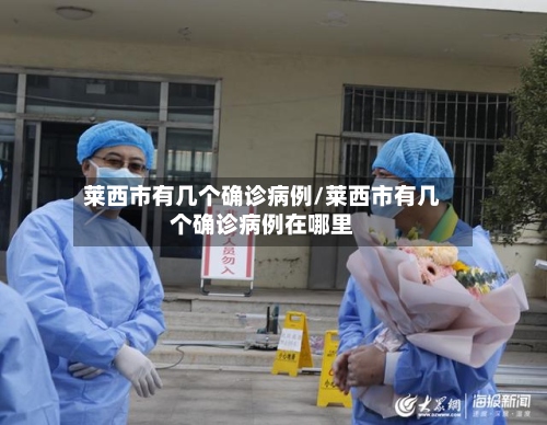 莱西市有几个确诊病例/莱西市有几个确诊病例在哪里-第2张图片