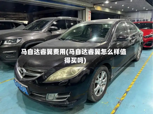 马自达睿翼费用(马自达睿翼怎么样值得买吗)-第2张图片