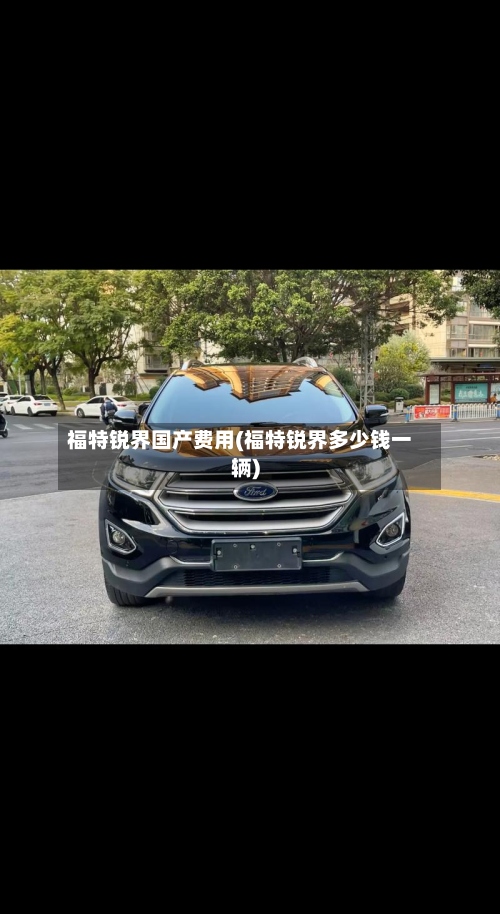 福特锐界国产费用(福特锐界多少钱一辆)