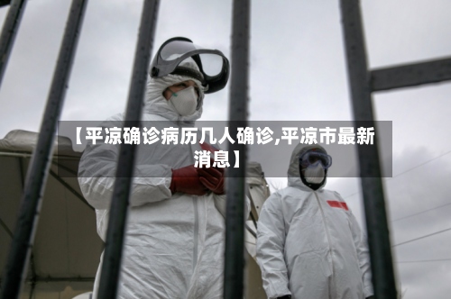 【平凉确诊病历几人确诊,平凉市最新消息】-第2张图片
