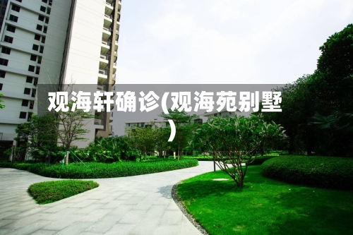 观海轩确诊(观海苑别墅)