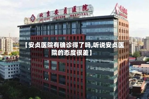 【安贞医院有确诊得了吗,听说安贞医院的态度很差】