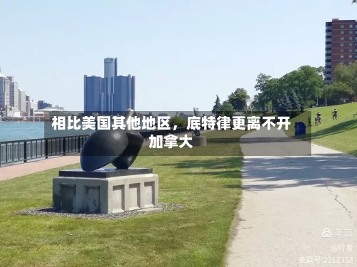 相比美国其他地区	，底特律更离不开加拿大-第3张图片