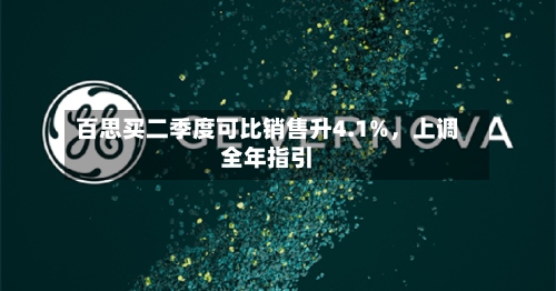 百思买二季度可比销售升4.1%，上调全年指引